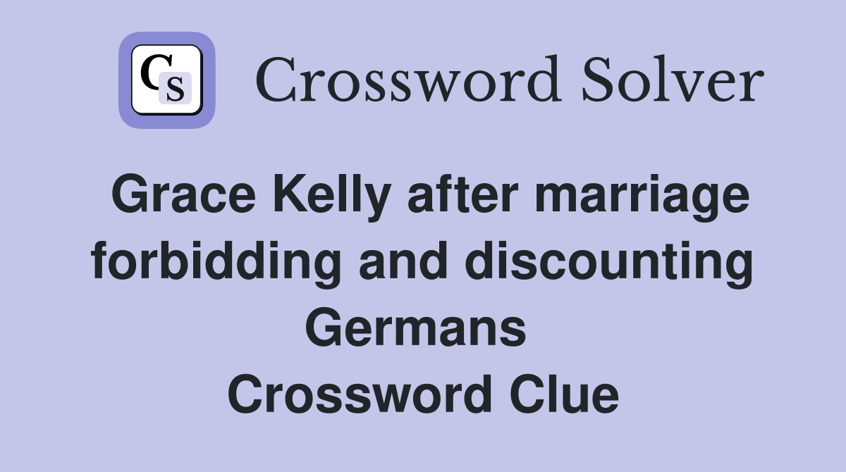 Grace Kelly after marriage forbidding and discounting Germans  Crossword Clue