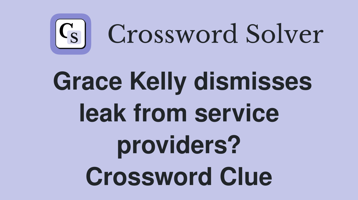 Grace Kelly dismisses leak from service providers? Crossword Clue