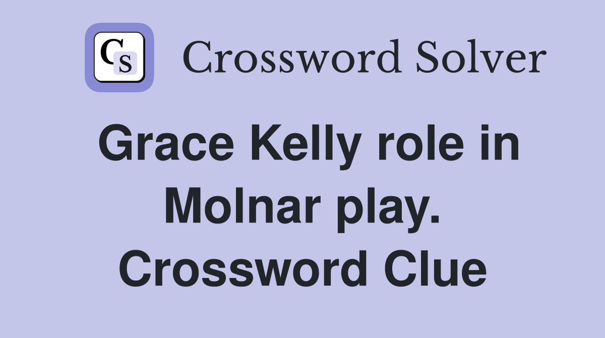 Grace Kelly role in Molnar play. Crossword Clue