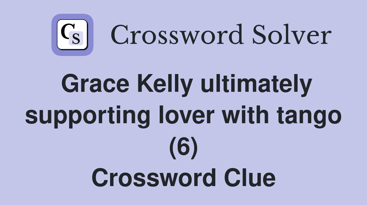 Grace Kelly ultimately supporting lover with tango (6) Crossword Clue