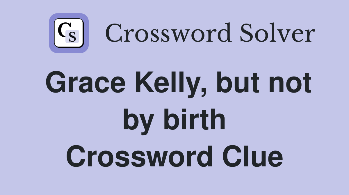 Grace Kelly, but not by birth Crossword Clue