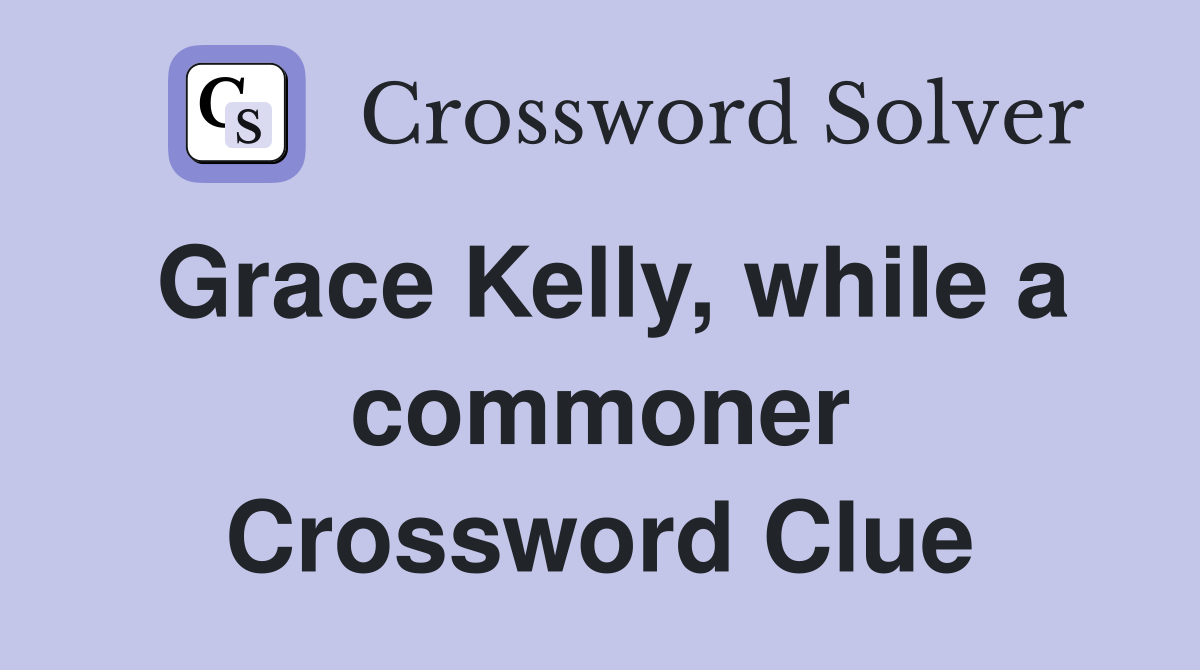Grace Kelly, while a commoner Crossword Clue