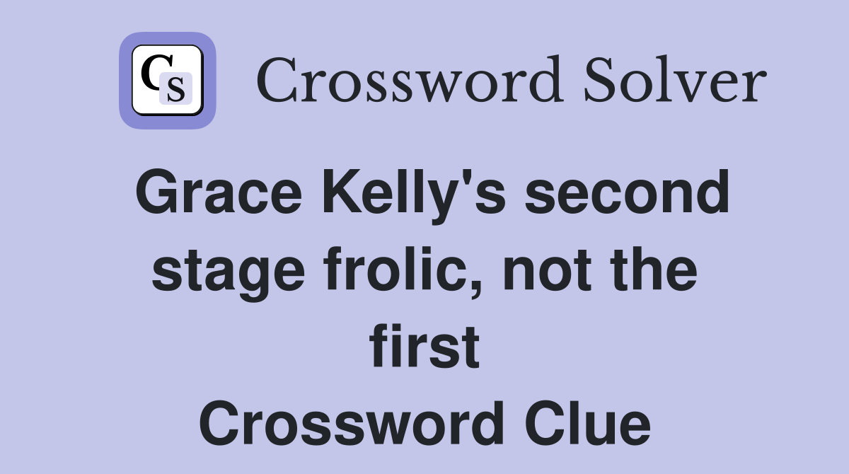 Grace Kelly's second stage frolic, not the first Crossword Clue