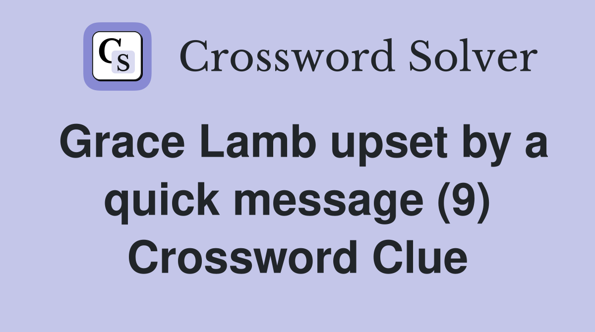 Grace Lamb upset by a quick message (9) Crossword Clue