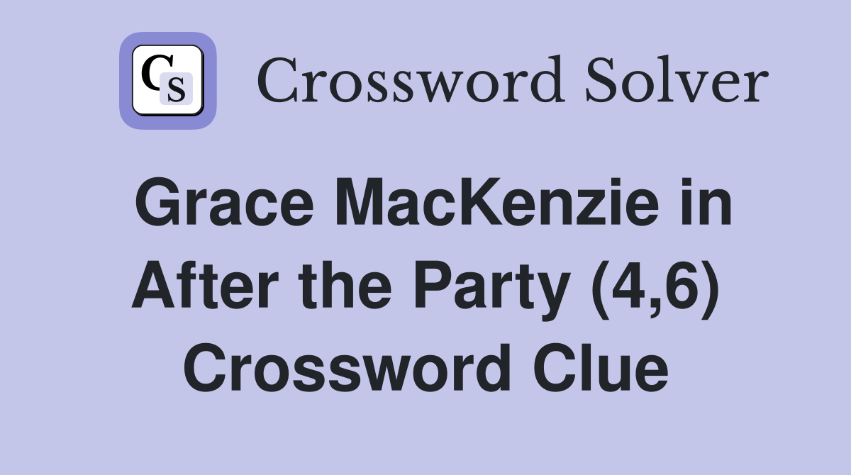 Grace MacKenzie in After the Party (4,6) Crossword Clue