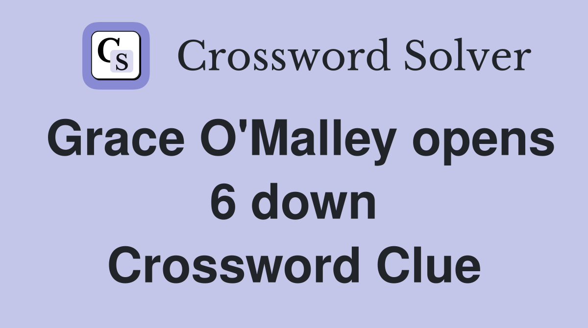 Grace O'Malley opens 6 down Crossword Clue