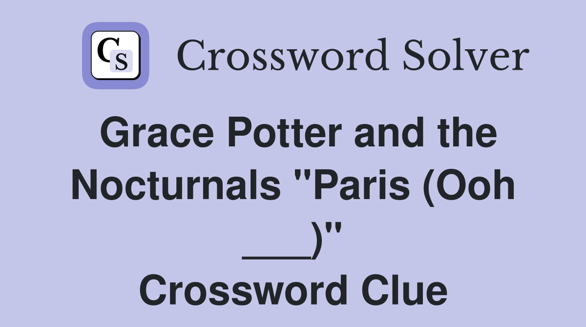 Grace Potter and the Nocturnals "Paris (Ooh ___)" Crossword Clue