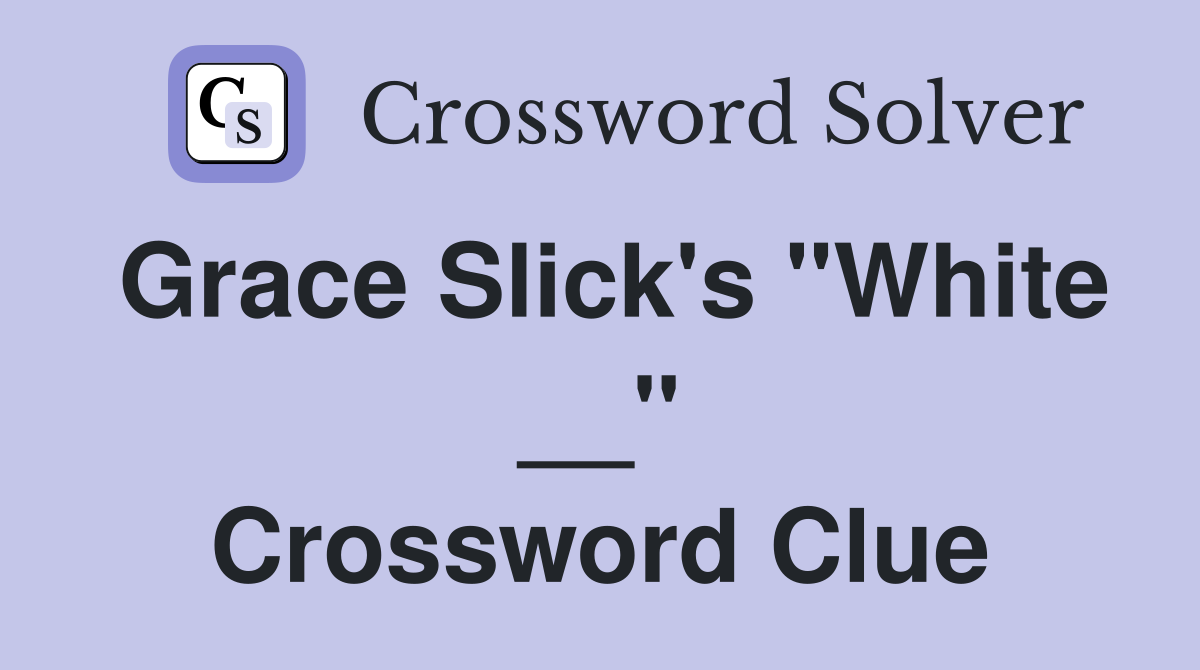 Grace Slick's "White __" Crossword Clue