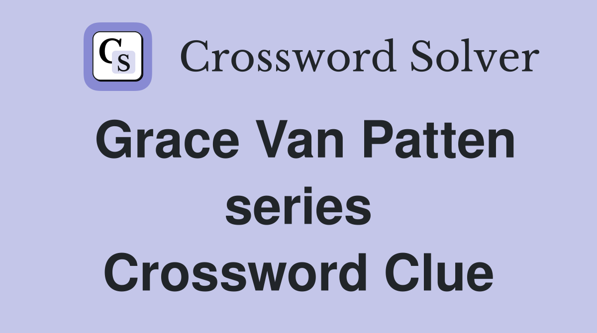 Grace Van Patten series Crossword Clue
