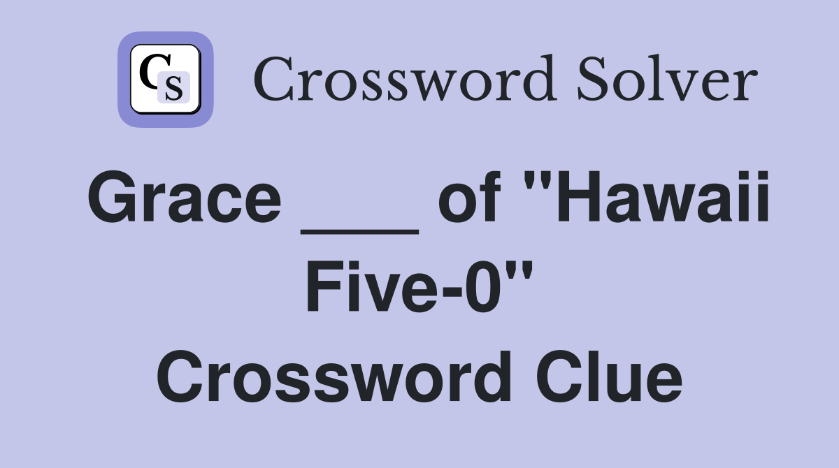 Grace ___ of "Hawaii Five-0" Crossword Clue