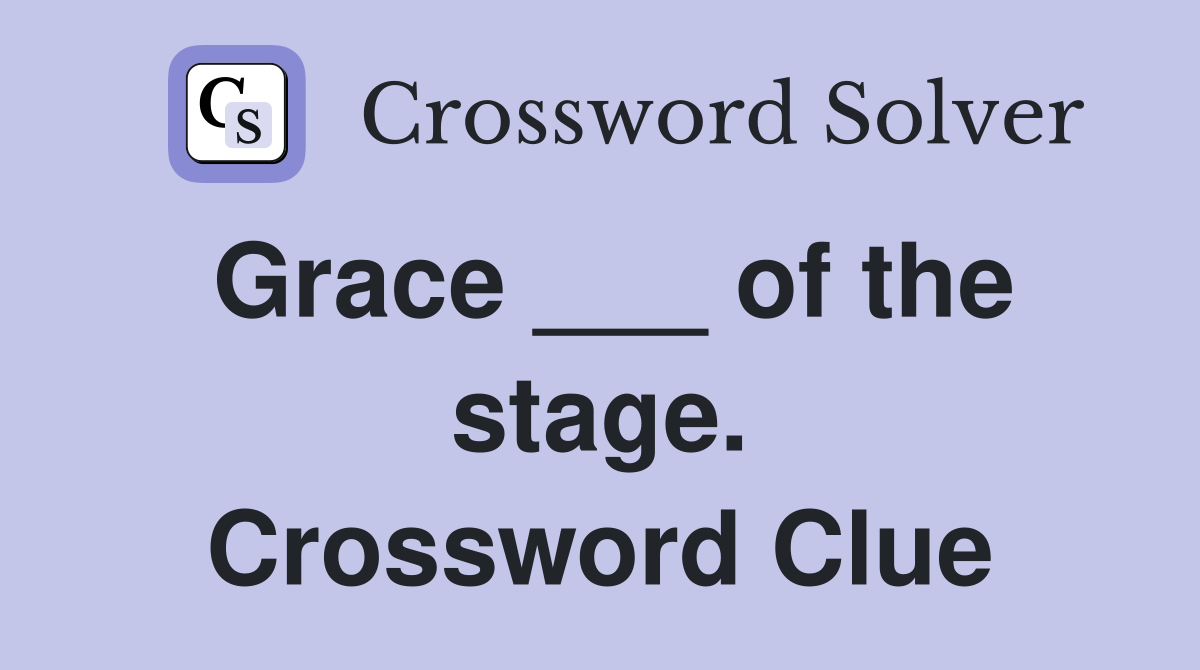 Grace ___ of the stage. Crossword Clue