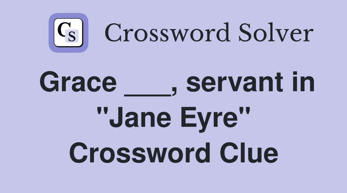 Grace ___, servant in "Jane Eyre" Crossword Clue