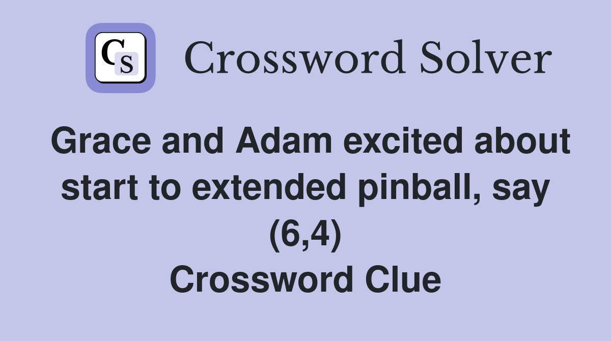 Grace and Adam excited about start to extended pinball, say (6,4) Crossword Clue