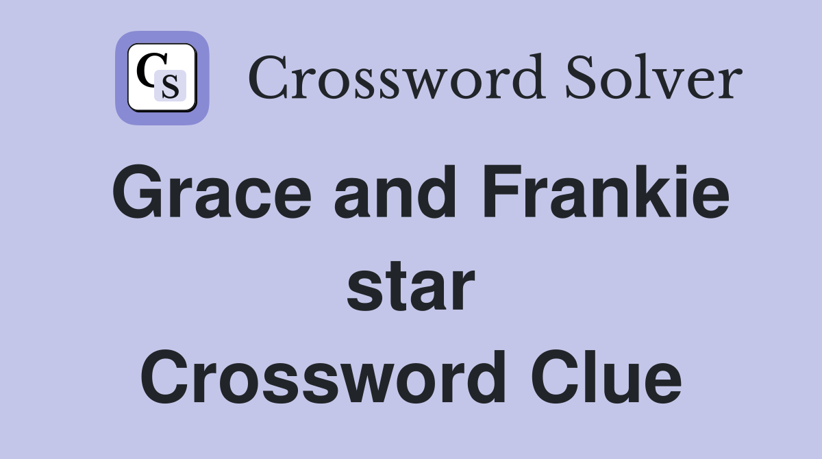 Grace and Frankie star Crossword Clue