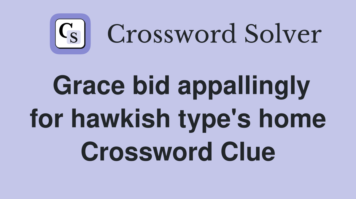 Grace bid appallingly for hawkish type's home Crossword Clue