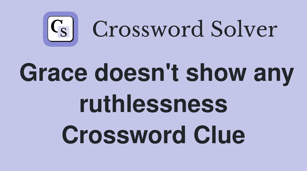 Grace doesn't show any ruthlessness Crossword Clue