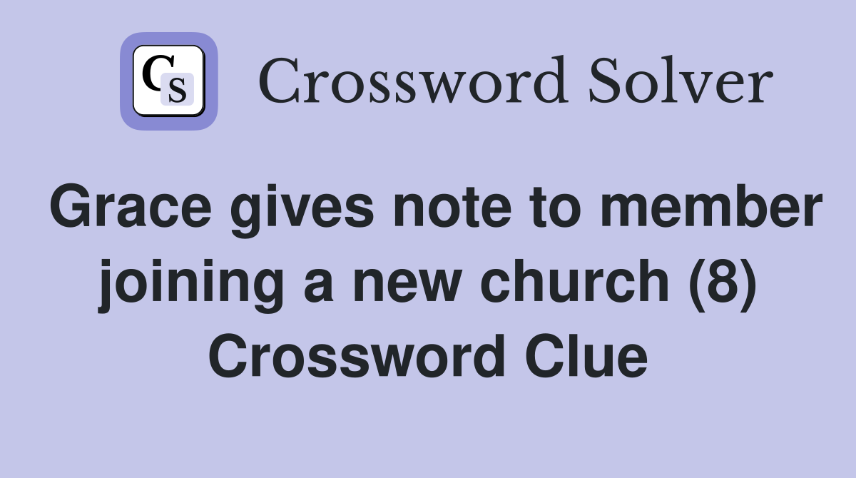 Grace gives note to member joining a new church (8) Crossword Clue