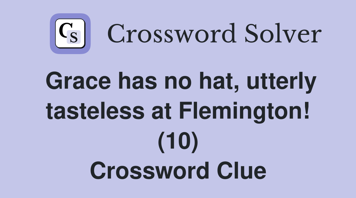 Grace has no hat, utterly tasteless at Flemington! (10) Crossword Clue