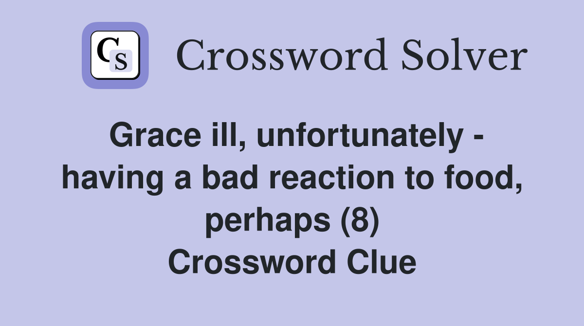 Grace ill, unfortunately - having a bad reaction to food, perhaps (8) Crossword Clue
