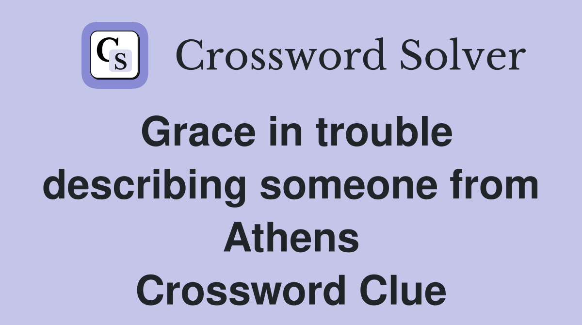 Grace in trouble describing someone from Athens Crossword Clue