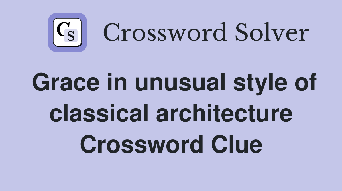Grace in unusual style of classical architecture Crossword Clue
