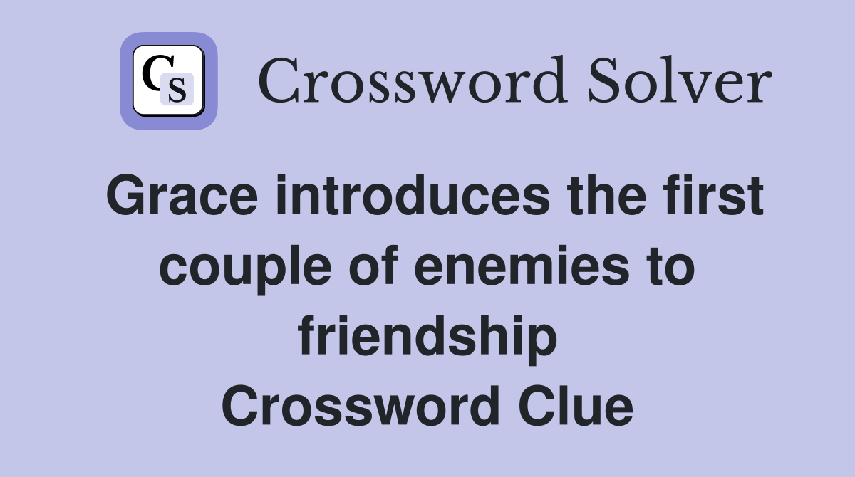 Grace introduces the first couple of enemies to friendship Crossword Clue