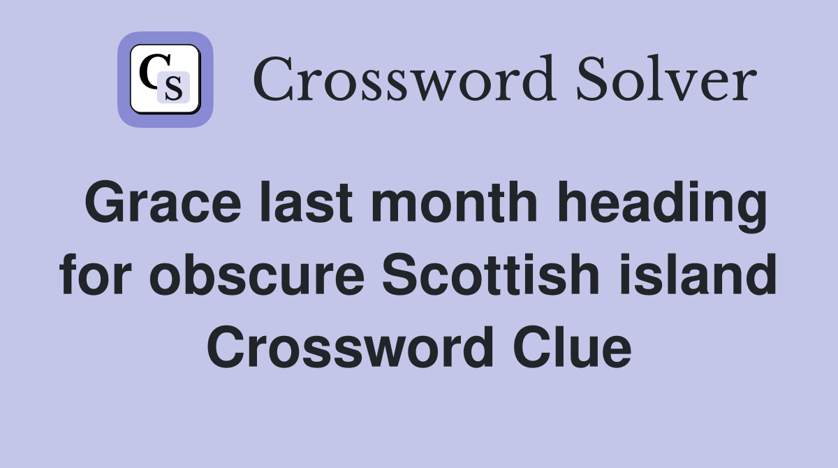 Grace last month heading for obscure Scottish island Crossword Clue