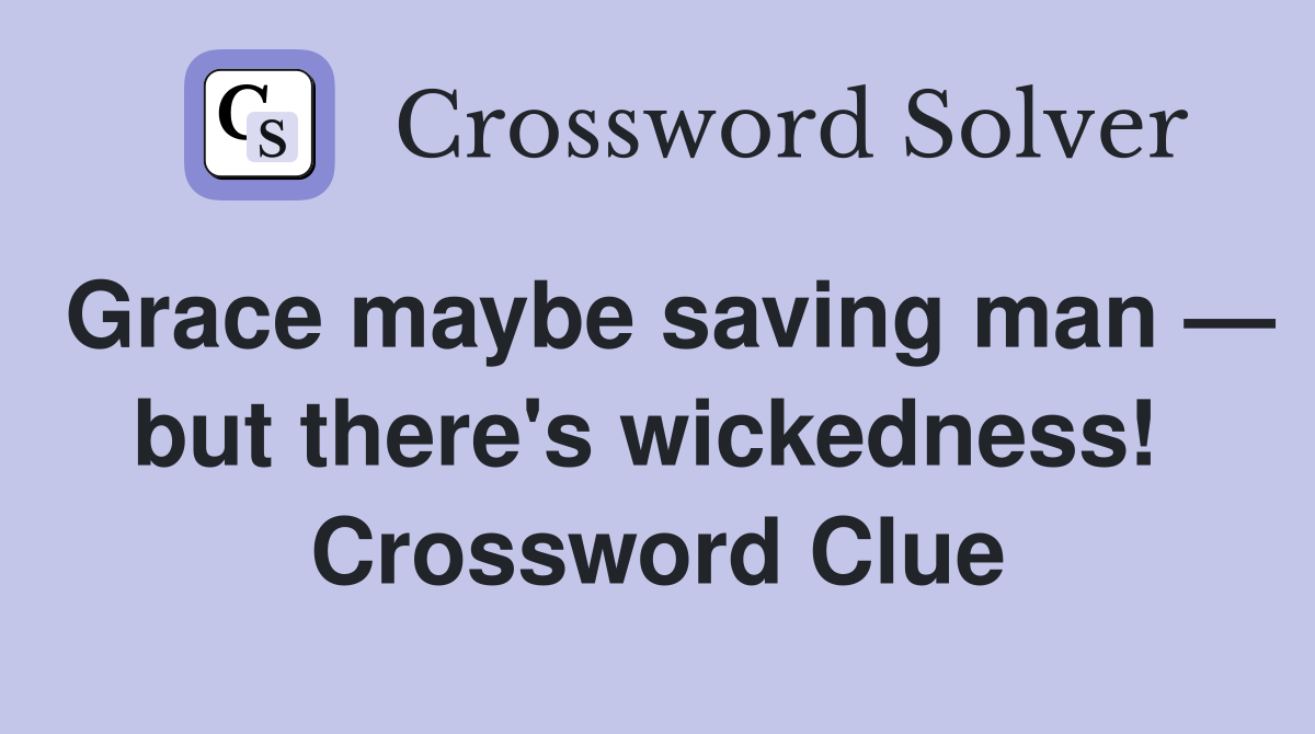 Grace maybe saving man — but there's wickedness!  Crossword Clue