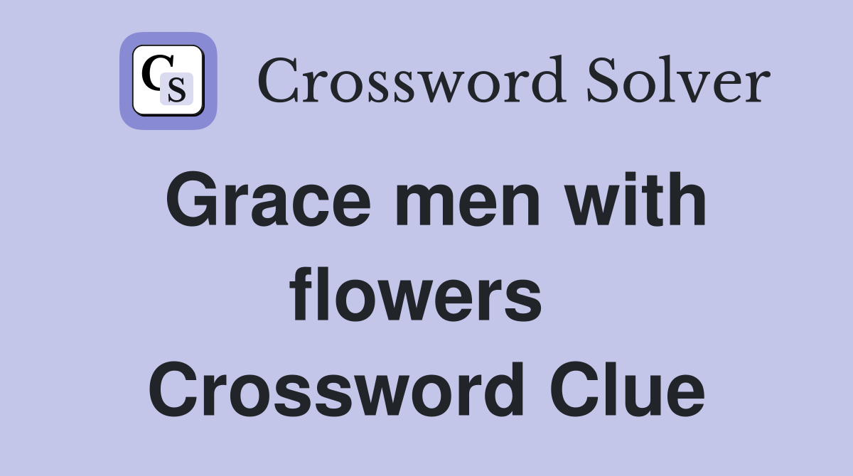 Grace men with flowers  Crossword Clue