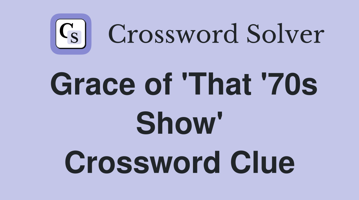 Grace of 'That '70s Show' Crossword Clue