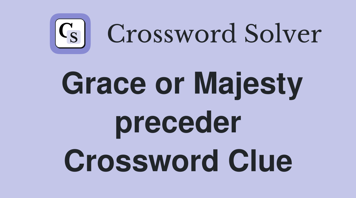 Grace or Majesty preceder Crossword Clue