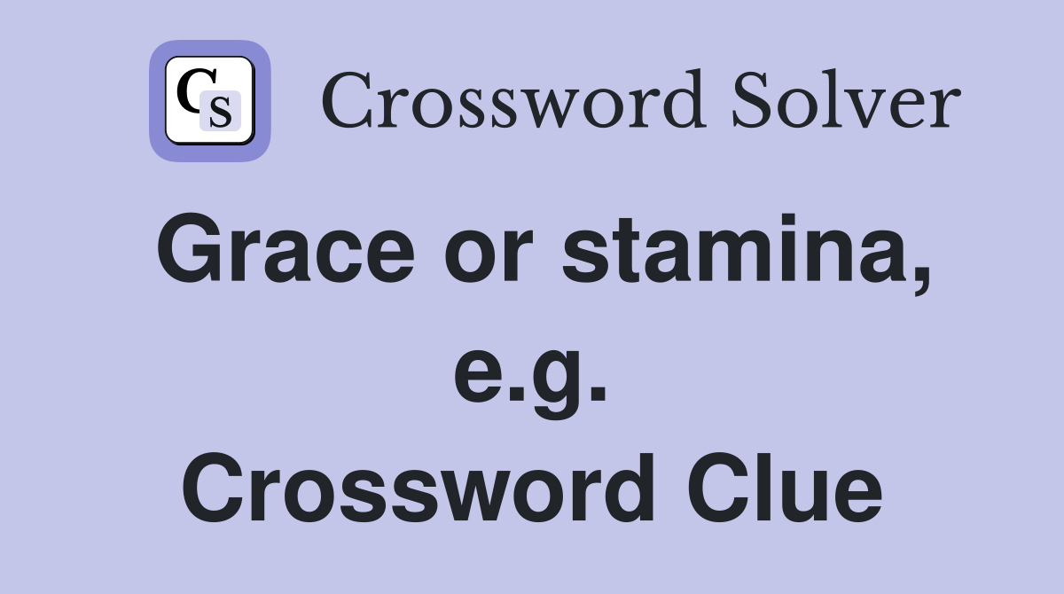 Grace or stamina, e.g. Crossword Clue