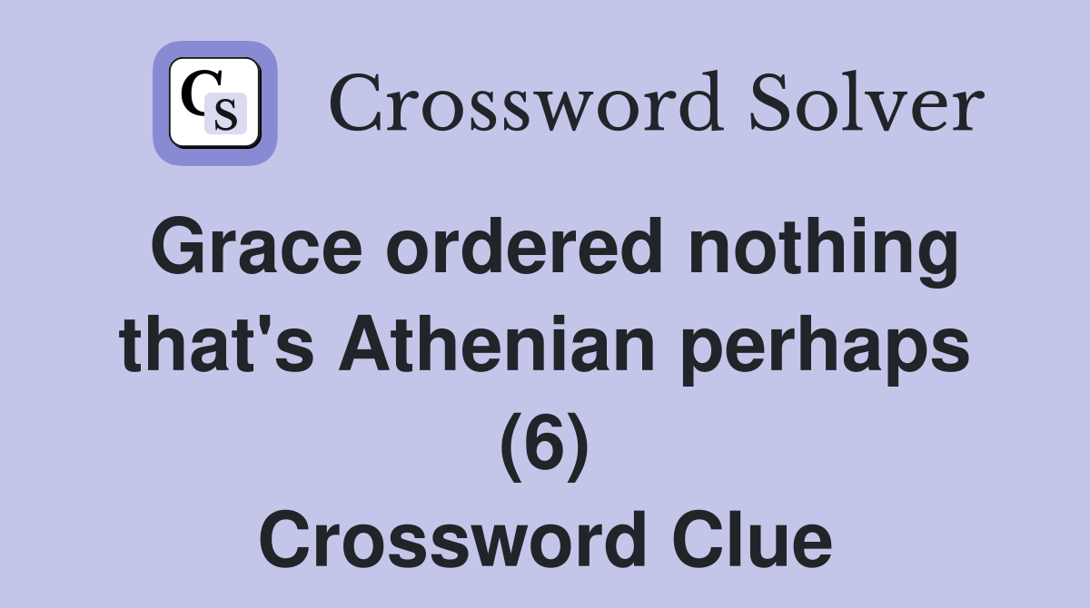 Grace ordered nothing that's Athenian perhaps (6) Crossword Clue