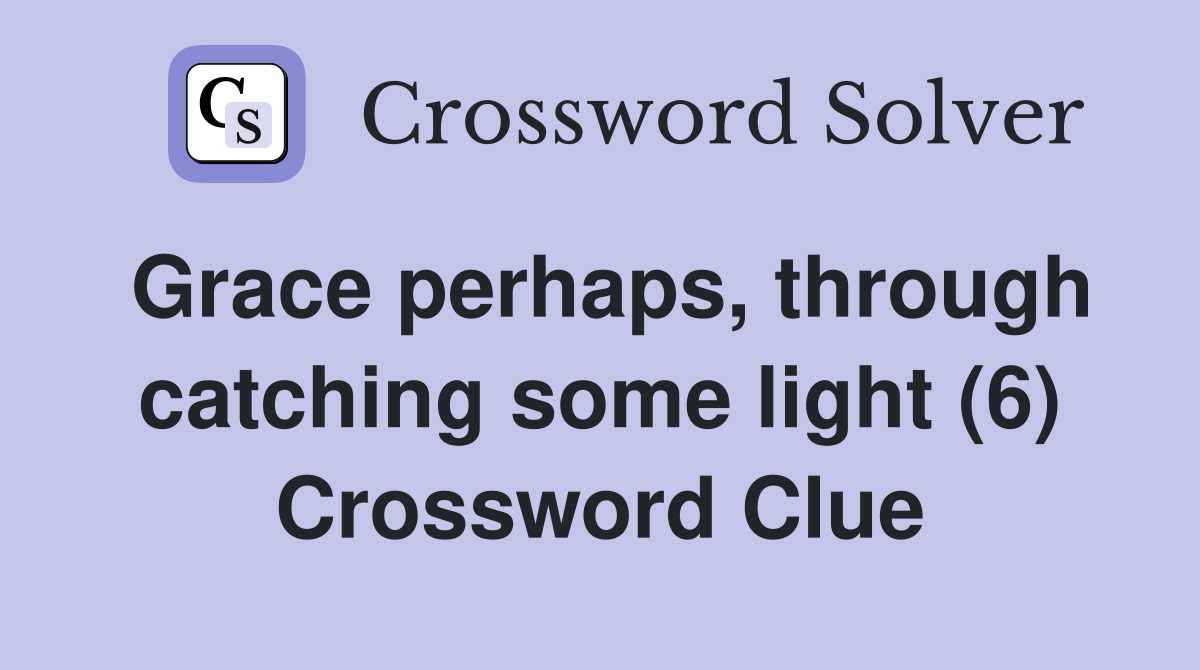 Grace perhaps, through catching some light (6) Crossword Clue