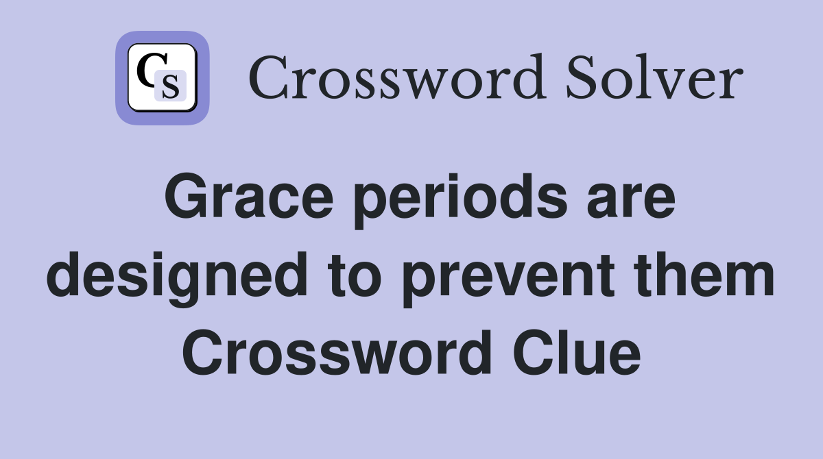 Grace periods are designed to prevent them Crossword Clue