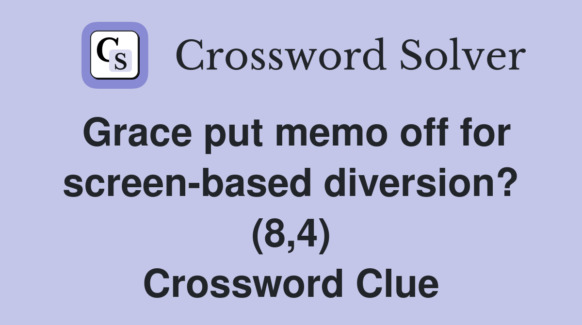 Grace put memo off for screen-based diversion? (8,4) Crossword Clue