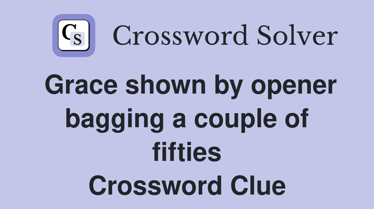 Grace shown by opener bagging a couple of fifties Crossword Clue
