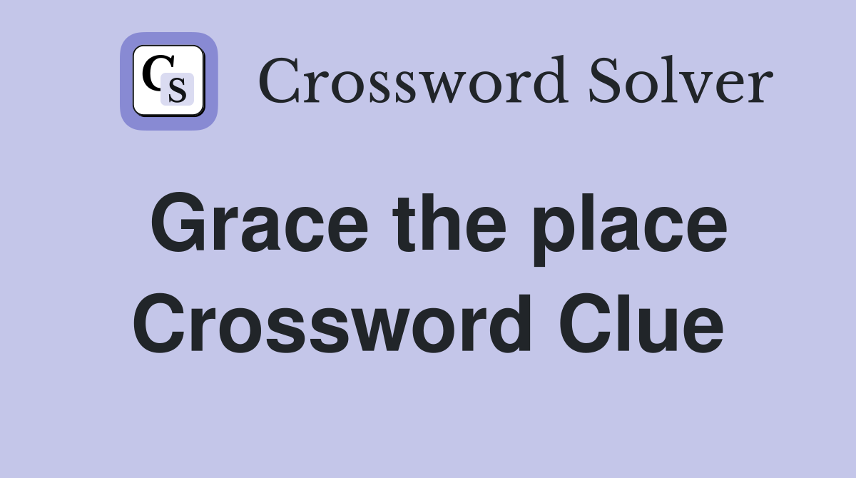 Grace the place Crossword Clue