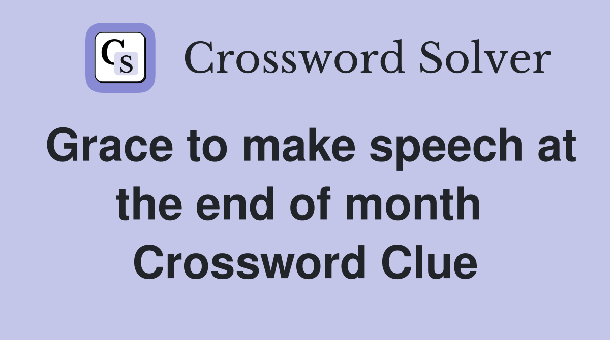 Grace to make speech at the end of month  Crossword Clue