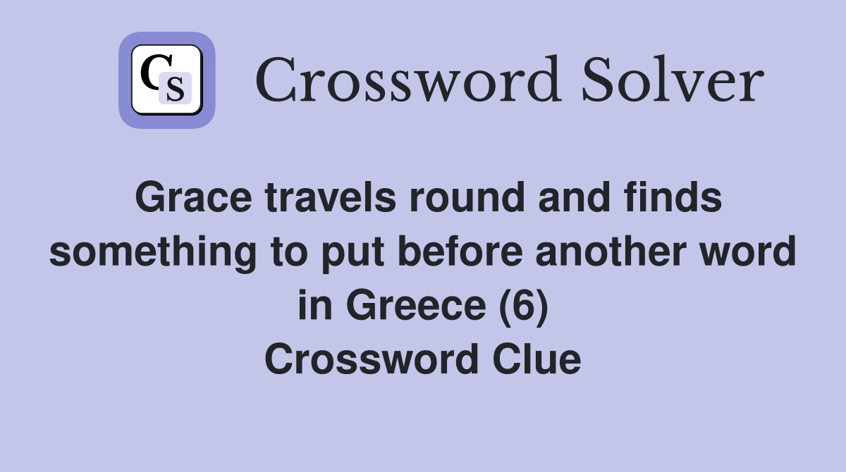 Grace travels round and finds something to put before another word in Greece (6) Crossword Clue