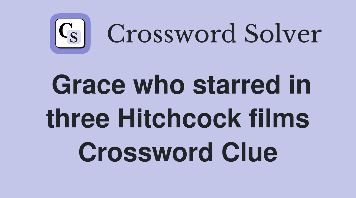 Grace who starred in three Hitchcock films Crossword Clue