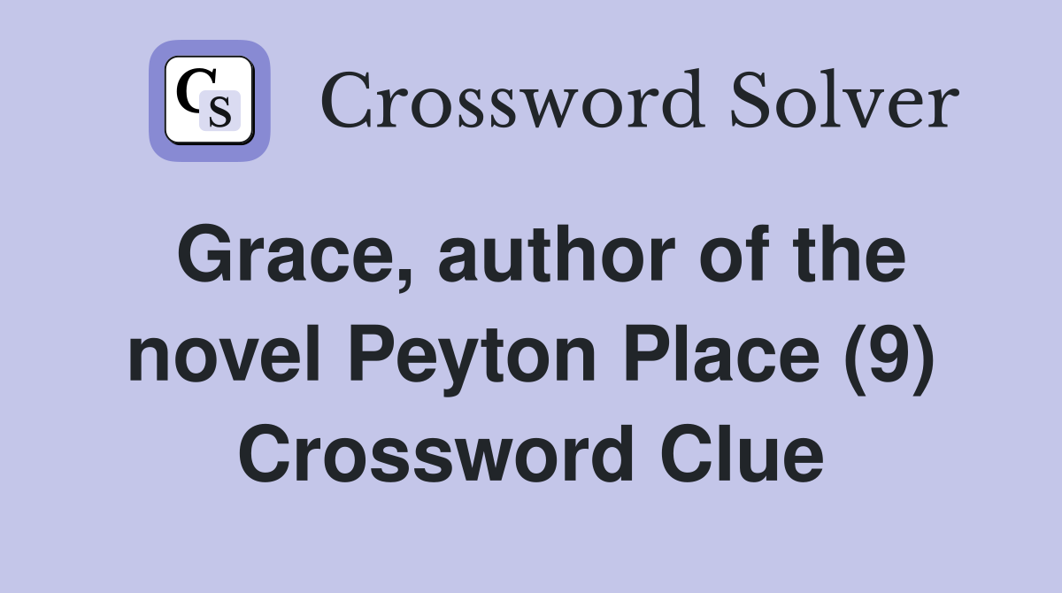 Grace, author of the novel Peyton Place (9) Crossword Clue