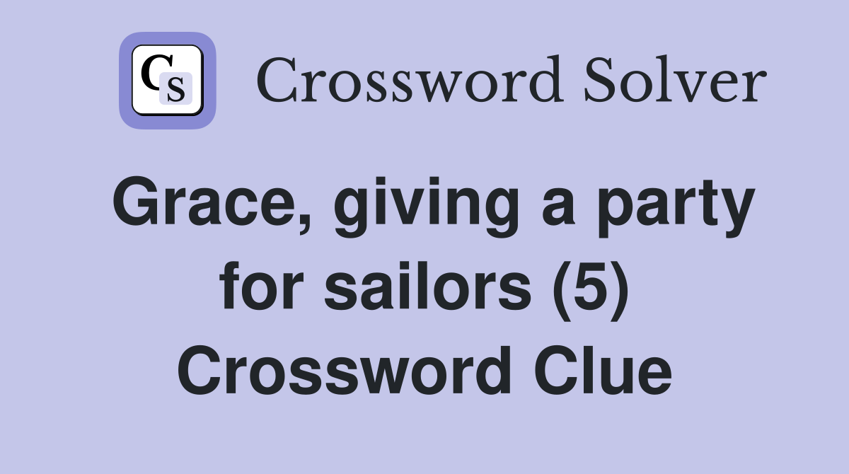 Grace, giving a party for sailors (5) Crossword Clue