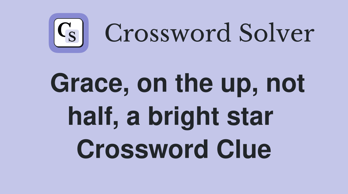 Grace, on the up, not half, a bright star  Crossword Clue