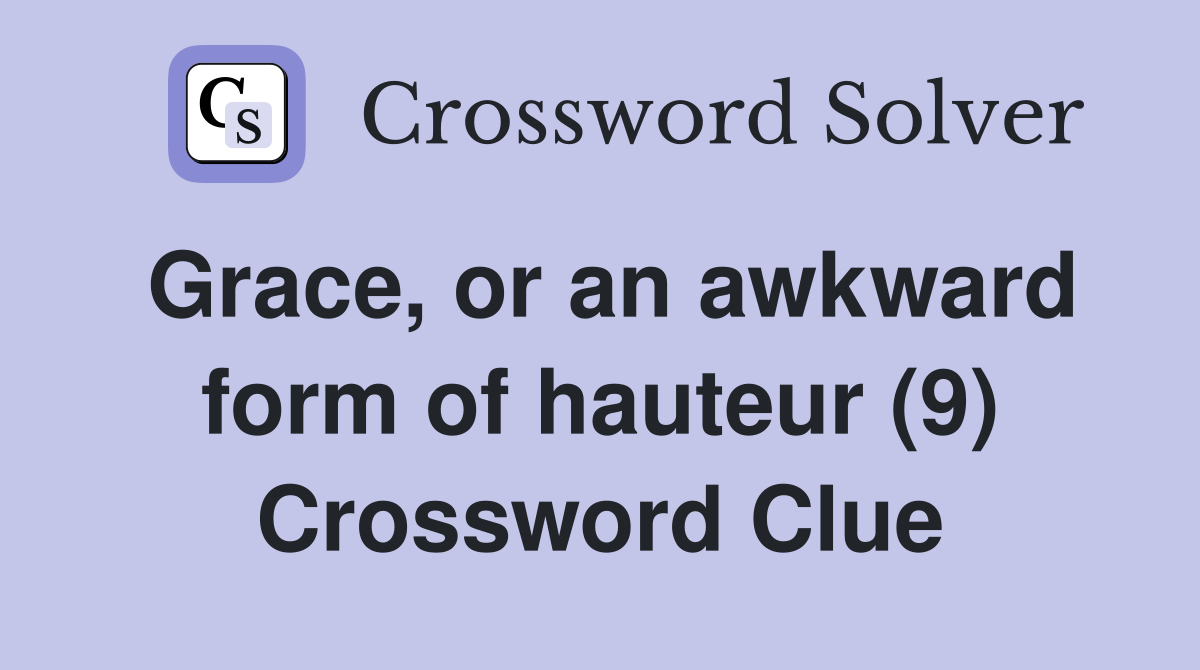 Grace, or an awkward form of hauteur (9) Crossword Clue