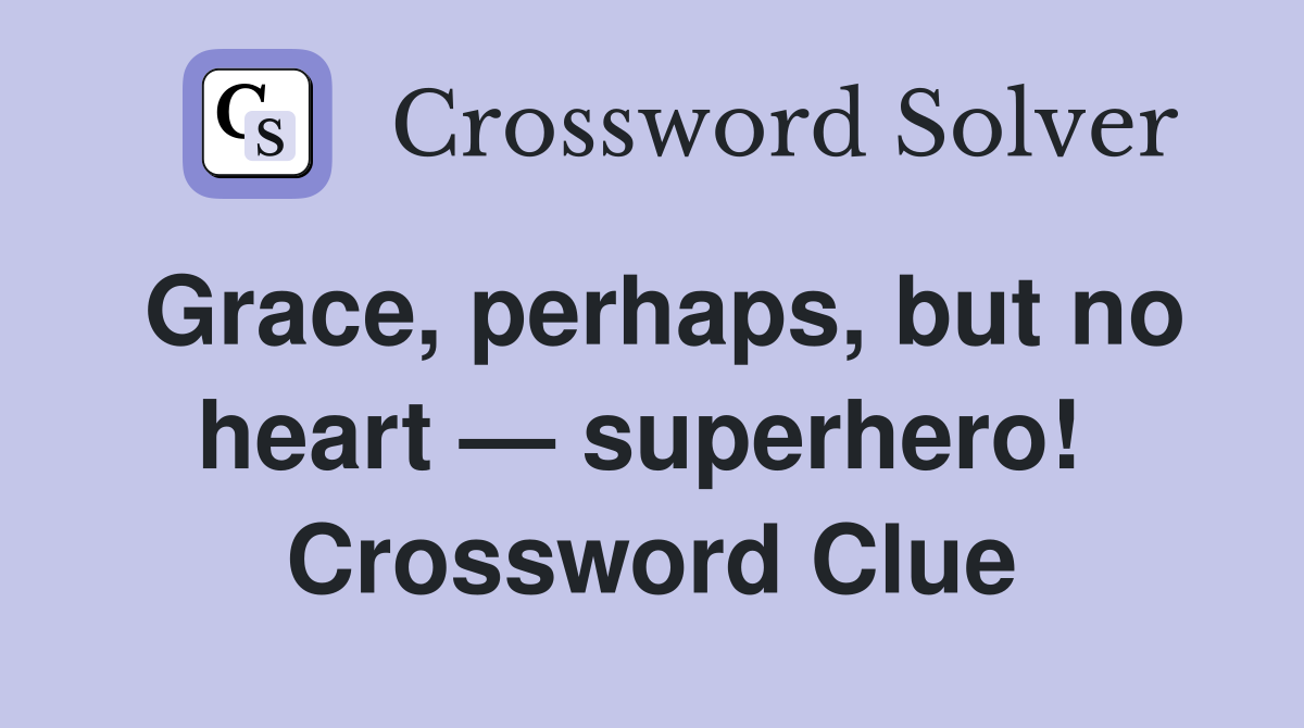 Grace, perhaps, but no heart — superhero!  Crossword Clue