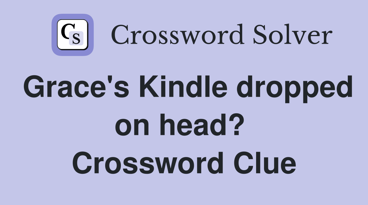 Grace's Kindle dropped on head?  Crossword Clue