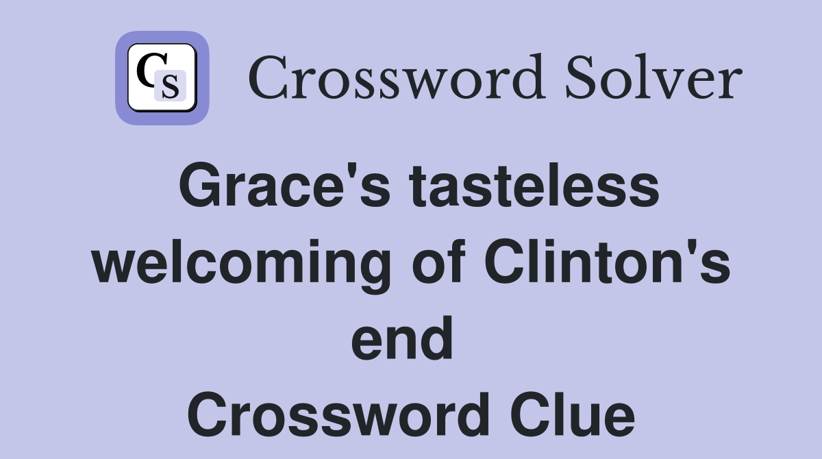 Grace's tasteless welcoming of Clinton's end  Crossword Clue