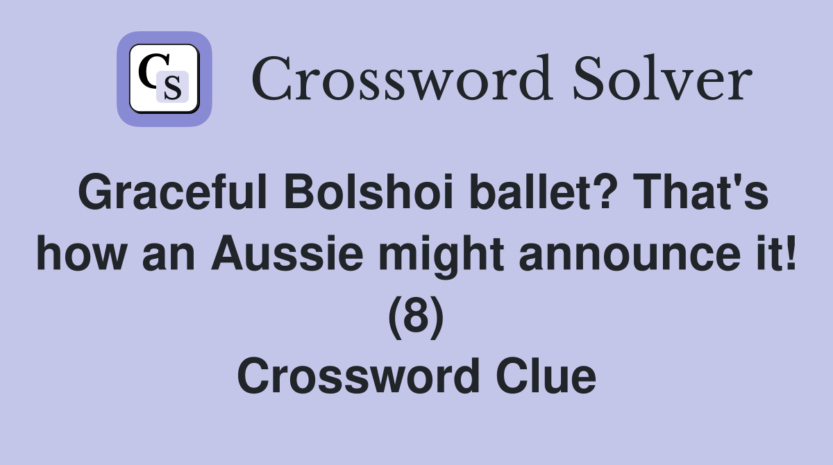 Graceful Bolshoi ballet? That's how an Aussie might announce it! (8) Crossword Clue