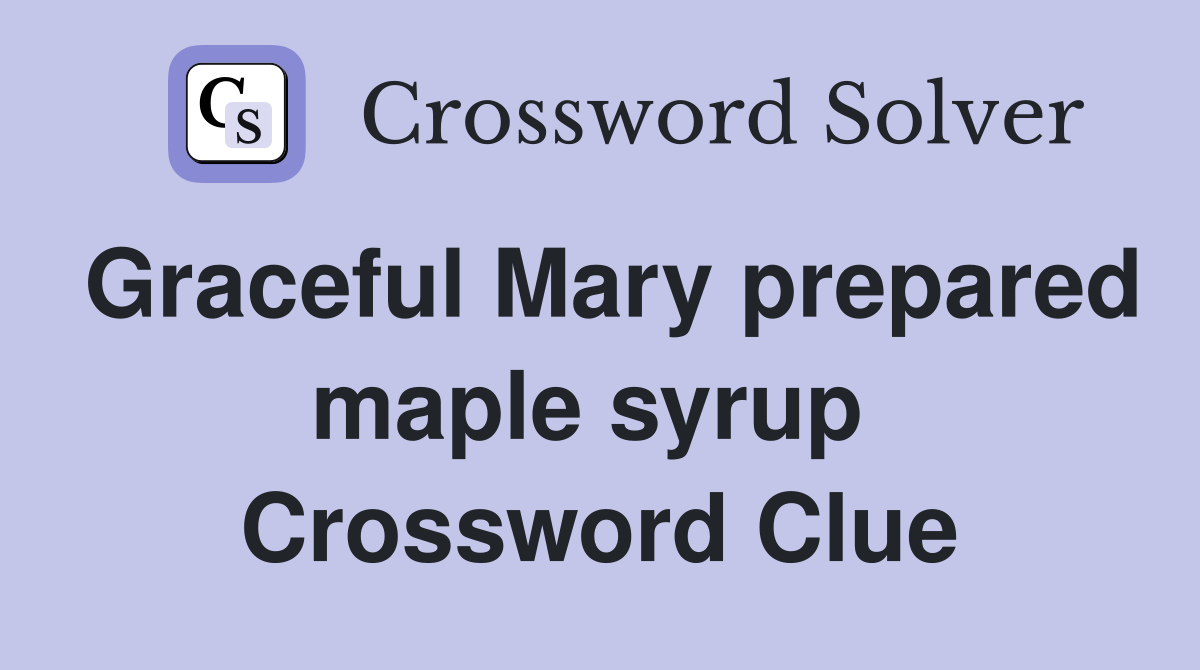 Graceful Mary prepared maple syrup  Crossword Clue
